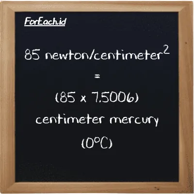 Cara konversi newton/centimeter<sup>2</sup> ke centimeter raksa (0<sup>o</sup>C) (N/cm<sup>2</sup> ke cmHg): 85 newton/centimeter<sup>2</sup> (N/cm<sup>2</sup>) setara dengan 85 dikalikan dengan 7.5006 centimeter raksa (0<sup>o</sup>C) (cmHg)